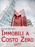 Immobili a Costo Zero. 12 Metodi per Guadagnare e Investire in Immobili senza Soldi. (Ebook Italiano - Anteprima Gratis) (eBook, ePUB)