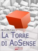 La Torre Di AdSense. I Segreti e le Strategie dei più Grandi Guru di AdSense. (Ebook Italiano - Anteprima Gratis) (eBook, ePUB)