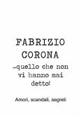 Fabrizio Corona …quello che non vi hanno mai detto! Amori, scandali, segreti (eBook, ePUB)