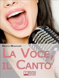 La Voce, il Canto. Come Tenere la Propria Voce in Forma e Salute, dall'Energia del Respiro all'Uso Corretto delle Corde Vocali. (Ebook Italiano - Anteprima Gratis) (eBook, ePUB) - Magnani, Silvia