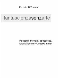 FANTASCIENZA SENZA ARTE - Distopia, apocalisse e Wunderkammer (eBook, ePUB) - D'amico, Patrizio