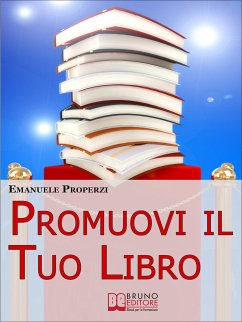 Promuovi il Tuo Libro. 27 Segreti di Autopromozione Libraria per Diventare uno Scrittore di Successo. (eBook, ePUB) - PROPERZI, EMANUELE