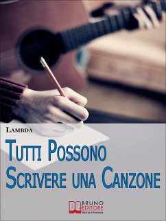 Tutti Possono Scrivere una Canzone. I Passi per Diventare Cantautore Partendo da Zero anche se Non Sai Suonare. (Ebook Italiano - Anteprima Gratis) (eBook, ePUB) - Lambda