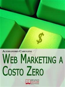 Web Marketing a Costo Zero. Sfruttare le Potenzialità della Rete per Promuovere il Tuo Business e Costruire la Tua Brand Reputation (Ebook Italiano - Anteprima Gratis) (eBook, ePUB) - Carugini, Alessandro