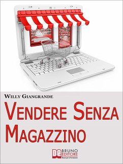 Vendere Senza Magazzino. Come Creare un'Impresa in Dropshipping e Diventare un Vero Imprenditore Senza Investimenti. (Ebook Italiano - Anteprima Gratis) (eBook, ePUB) - GIANGRANDE, WILLY