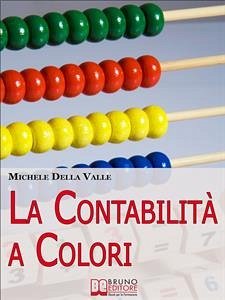 La Contabilità a Colori. Guida per Comprendere, Memorizzare e Applicare la Contabilità Generale. (Ebook Italiano - Anteprima Gratis) (eBook, ePUB) - Della Valle, Michele