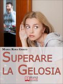 Superare la Gelosia. Come Annientare la Gelosia e Recuperare il Vostro Rapporto con il Partner. (Ebook Italiano - Anteprima Gratis) (eBook, ePUB)