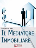 Il Mediatore Immobiliare. Come Essere un Mediatore Abile e Stimato nel Lavoro. (Ebook Italiano - Anteprima Gratis) (eBook, ePUB)
