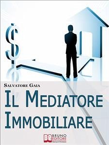 Il Mediatore Immobiliare. Come Essere un Mediatore Abile e Stimato nel Lavoro. (Ebook Italiano - Anteprima Gratis) (eBook, ePUB) - Gaia, Salvatore