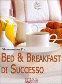 Bed & Breakfast di Successo. Come Avviare e Gestire un B&B con Eccellenti Risultati. (Ebook Italiano - Anteprima Gratis) (eBook, ePUB)