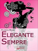 Elegante Sempre. Consigli Pratici per Diventare una Persona di Stile. (Ebook Italiano - Anteprima Gratis) (eBook, ePUB)