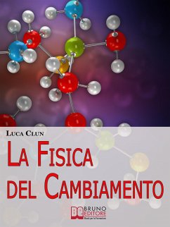 La Fisica del Cambiamento. Come Attuare il Cambiamento Attraverso la PNQ e il Modellamento della Realtà. (Ebook Italiano - Anteprima Gratis) (eBook, ePUB) - Clun, Luca