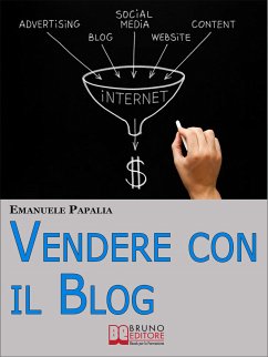 Vendere con il Blog. Trucchi e Strategie per Aumentare le Vendite dei Tuoi Prodotti e Servizi Attraverso il Blog. (Ebook Italiano - Anteprima Gratis) (eBook, ePUB) - Papalia, Emanuele