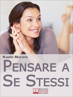 Pensare a Se Stessi. Mettersi Felicemente Al Centro Della Propria Vita Senza Sentirsi Egoisti. (Ebook Italiano - Anteprima Gratis) (eBook, ePUB) - Molteni, Nadine