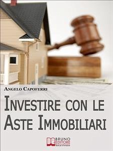 Investire con le Aste Immobiliari. La Guida dal Pignoramento alla Partecipazione all'Asta fino al Possesso e alla Rivendita dell'Immobile. (Ebook Italiano - Anteprima Gratis) (eBook, ePUB) - CAPOFERRI, ANGELO