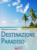 Destinazione Paradiso. Come Vivere una Vacanza Perfetta e Ritrovare il Benessere. (Ebook Italiano - Anteprima Gratis) (eBook, ePUB)