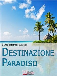 Destinazione Paradiso. Come Vivere una Vacanza Perfetta e Ritrovare il Benessere. (Ebook Italiano - Anteprima Gratis) (eBook, ePUB) - Losini, Massimiliano