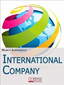 International Company. Come Sviluppare una Nuova Impresa all'Estero Costruita su Idee e Prodotti Innovativi. (Ebook Italiano - Anteprima Gratis) (eBook, ePUB) - SABATIELLO, MARCO