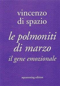 Le polmoniti di marzo. Il gene emozionale (eBook, PDF) - di Spazio, Vincenzo
