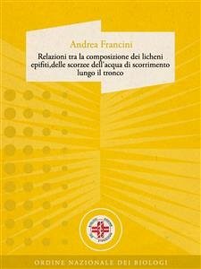 Relazioni tra la composizione dei licheni epifiti,delle scorzee dell'acqua di scorrimento lungo il tronco (eBook, ePUB) - Francini, Andrea