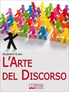 L'Arte del Discorso. Dall'Ansia all'Improvvisazione, come Gestire Efficacemente la Comunicazione in Pubblico. (Ebook Italiano - Anteprima Gratis) (eBook, ePUB) - Lori, Alberto