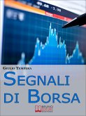 Segnali di Borsa. Le Rivelazioni per Riconoscere i Segnali, Anticipare l'Andamento del Mercato e Trarne Profitto. (Ebook Italiano - Anteprima Gratis) (eBook, ePUB)