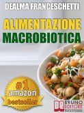 Macrobiotica: L'Alimentazione Macrobiotica. Come Vivere il Cibo in Maniera Naturale e Immediata per un Corpo Forte e in Salute. (eBook, ePUB)