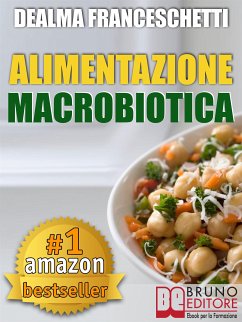 Macrobiotica: L'Alimentazione Macrobiotica. Come Vivere il Cibo in Maniera Naturale e Immediata per un Corpo Forte e in Salute. (eBook, ePUB) - FRACESCHETTI, DEALMA