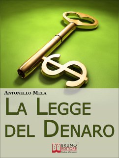 La Legge del Denaro. Comprendere, Moltiplicare e Gestire i Tuoi Soldi. (Ebook Italiano - Anteprima Gratis) (eBook, ePUB) - Mela, Antonello