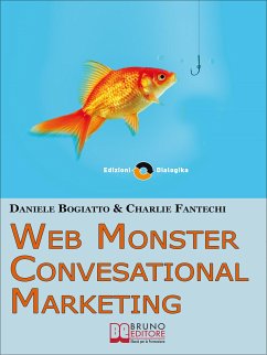 Web Monster & Conversational Marketing. Come Trasformare la Tua Impresa in un Successo. (Ebook Italiano - Anteprima Gratis) (eBook, ePUB) - Bogiatto E Charlie Fantechi, Daniele
