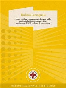 Cover Morte cellulare programmata indotta da acido acetico in Saccharomyces cerevisiae: produzione di ROS e rilascio di citocromo c (eBook, ePUB)