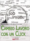Cambio Lavoro Con un Click. Come Utilizzare Internet per Cercare il Tuo Nuovo Posto di Lavoro. (Ebook Italiano - Anteprima Gratis) (eBook, ePUB)