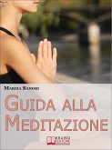 Guida alla Meditazione. Come Diventare Padrone della Tua Mente Purificandola dai Pensieri e dalle Emozioni Negative. (Ebook Italiano - Anteprima Gratis) (eBook, ePUB)