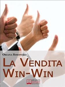 La Vendita Win-Win. Come Incrementare le Tue Abilità di Venditore nel Rispetto del Cliente e delle Sue Esigenze. (Ebook Italiano - Anteprima Gratis) (eBook, ePUB) - Simonetti, Oriana