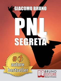 PNL SEGRETA. Raggiungi l'Eccellenza con i Segreti dei Più Grandi Geni della Programmazione Neurolinguistica. (eBook, ePUB) - Bruno, Giacomo