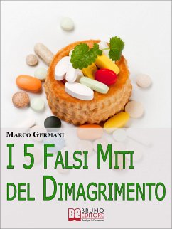 I 5 Falsi Miti del Dimagrimento. Tutto Quello che Devi Sapere per Tornare in Forma e Prenderti Cura di Te. (Ebook Italiano - Anteprima Gratis) (eBook, ePUB) - Germani, Marco