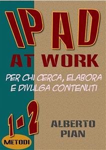 iPad At Work. Per chi cerca, elabora e divulga contenuti (eBook, ePUB) - Pian, Alberto