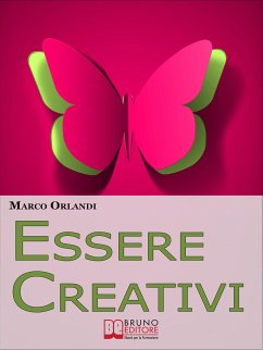 Essere Creativi. Come Aprire il Proprio Canale Creativo e Sprigionare il Talento che E' in Noi. (Ebook Italiano - Anteprima Gratis) (eBook, ePUB) - ORLANDI, MARCO
