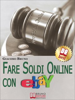 Fare Soldi Online con Ebay. Guida Strategica per Guadagnare Denaro su Ebay con gli Annunci e le Aste Online. (Ebook Italiano - Anteprima Gratis) (eBook, ePUB) - Bruno, Giacomo