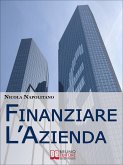 Finanziare l'Azienda. Come Trovare Denaro per Avviare o Ampliare la Tua Impresa. (Ebook italiano - Anteprima Gratis) (eBook, ePUB)