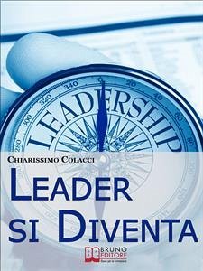 Leader si Diventa. Guida per essere leader di te stesso e degli altri con lezioni di leadership personale (ebook italiano - anteprima gratis) (eBook, ePUB) - Colacci, Chiarissimo