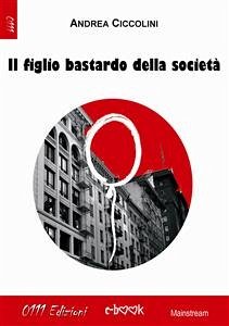 Il figlio bastardo della società (eBook, ePUB) - Ciccolini, Andrea