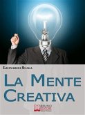 La Mente Creativa. Come Dominare la Tua Creatività con il Giusto Mix d'Ispirazione e Organizzazione. (Ebook Italiano - Anteprima Gratis) (eBook, ePUB)