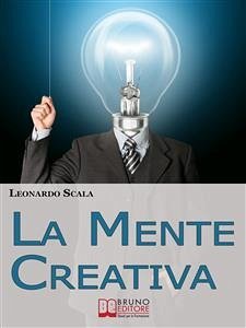 La Mente Creativa. Come Dominare la Tua Creatività con il Giusto Mix d'Ispirazione e Organizzazione. (Ebook Italiano - Anteprima Gratis) (eBook, ePUB) - SCALA, LEONARDO