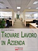 Trovare Lavoro in Azienda. Metodi e Suggerimenti per la Ricerca del Lavoro in Azienda. (Ebook Italiano - Anteprima Gratis) (eBook, ePUB)