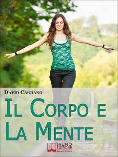 Il corpo e la mente. Viaggio tra Soma e Psiche per Ritrovare il Tuo Benessere Fisico Attraverso l'Equilibrio Mentale. (Ebook Italiano - Anteprima Gratis) (eBook, ePUB) - Cardano, David