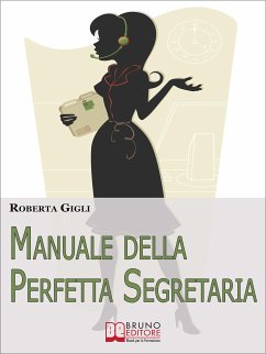 Manuale della Perfetta Segretaria. Linee Guida di Etica Professionale e Gestione del Lavoro per la Segretaria Efficiente. (Ebook Italiano - Anteprima Gratis) (eBook, ePUB) - GIGLI, ROBERTA