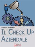 Il Check up Aziendale. Come Individuare i Punti di Forza e di Debolezza della Tua Azienda. (Ebook Italiano - Anteprima Gratis) (eBook, ePUB)