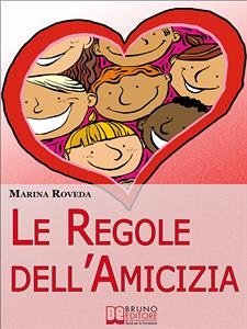 Le Regole Dell’amicizia. Tutti i Segreti per Conquistare e Mantenere Buoni Amici. (Ebook Italiano - Anteprima Gratis) (eBook, ePUB) - Roveda, Marina