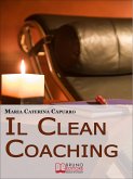 Il Clean Coaching. Come Sfruttare il Pensiero Metaforico per Facilitare il Cliente a Trovare Risposte e Soluzioni in Modo del Tutto Naturale. (Ebook Italiano - Anteprima Gratis) (eBook, ePUB)